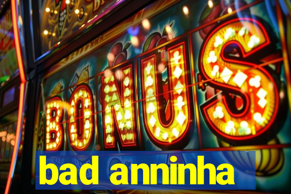 bad anninha